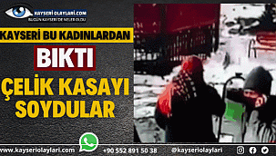 Kayseri Bu Kadınlardan Bıktı! Çelik Kasayı Soydular
