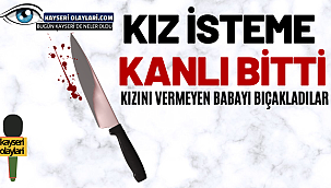 Kızını istemeye gelenlere 'hayır' diyen baba, bıçaklandı