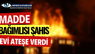 Madde Bağımlısı Şahıs Evi Ateşe Verdi