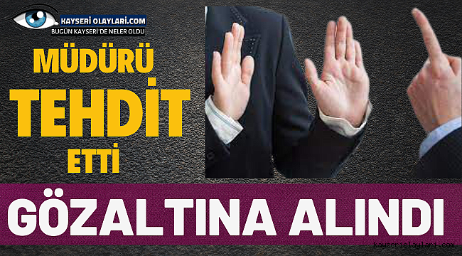 Müdürü tehdit eden personel gözaltına alındı