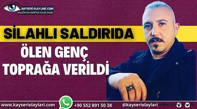 Silahlı saldırıda ölen genç, toprağa verildi
