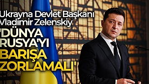 Ukrayna Devlet Başkanı Vladimir Zelenskiy: 'Dünya Rusya'yı, barışa zorlamalı'
