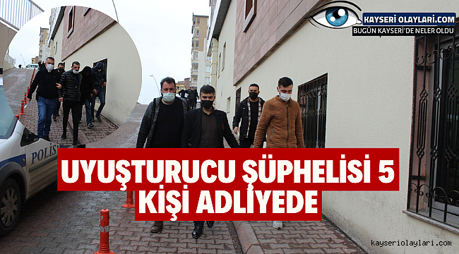 Uyuşturucu şüphelisi 5 kişi adliyede