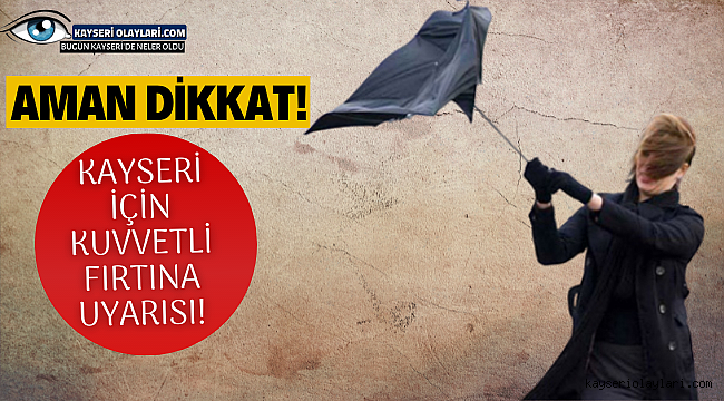 Aman Dikkat! Kayseri İçin Fırtına Uyarısı