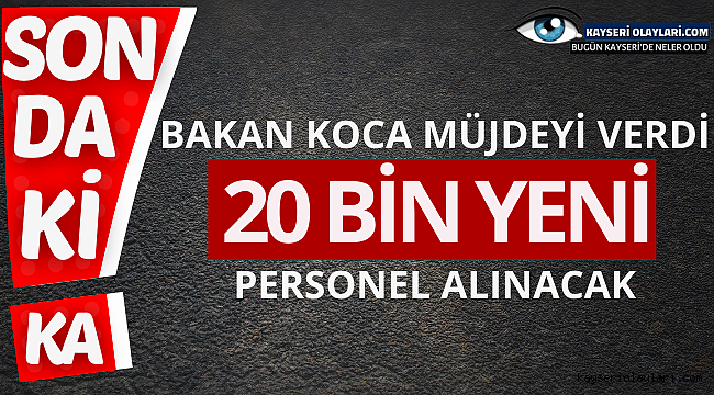 Bakan Koca müjdeyi verdi: 20 bin yeni personel alınacak