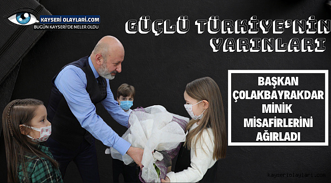  Başkan Çolakbayrakdar, Minik Misafirlerini Ağırladı	