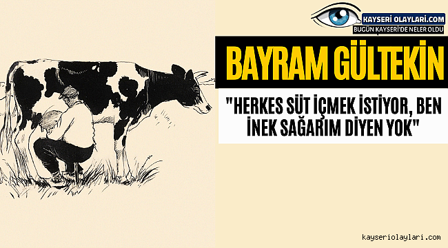 Bayram Gültekin: "Herkes süt içmek istiyor, ben inek sağarım diyen yok"