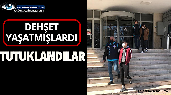 Dehşet Yaşatmışlardı! Tutuklandılar 