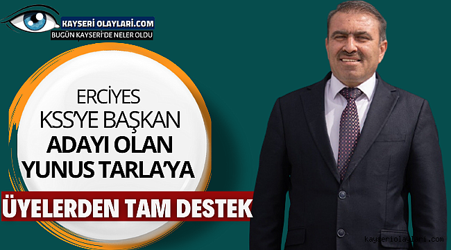 Erciyes Kss'ye Başkan Adayı Olan Yunus Tarla'ya Üyelerden Tam Destek