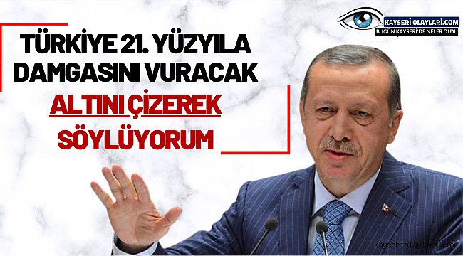 Erdoğan 21'inci yüzyıla Türkiye damgasını vuracak