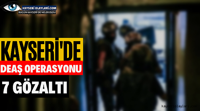 Kayseri'de DEAŞ Operasyonu: 7 Gözaltı