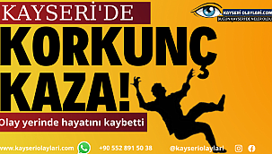 Kayseri'de Korkunç Kaza! Olay Yerinde Hayatını Kaybetti