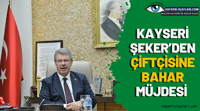 Kayseri Şeker'den Çiftçisine Bahar Müjdesi