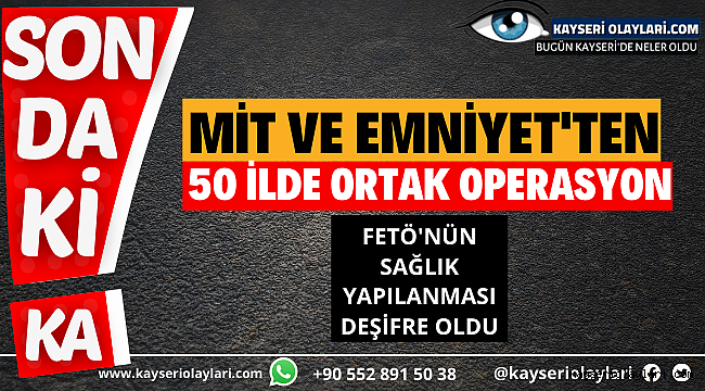 MİT ve Emniyet'ten 50 ilde ortak operasyon: