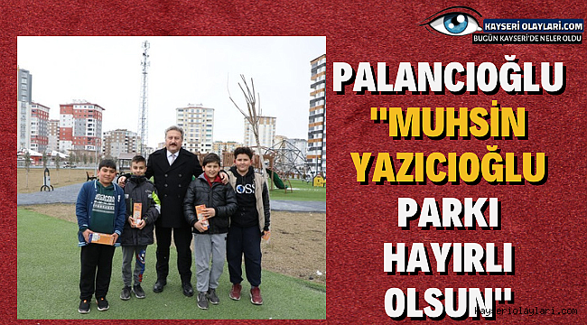 Palancıoğlu: "Muhsin Yazıcıoğlu Parkı hayırlı olsun"