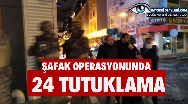 Şafak Operasyonunda 24 tutuklama