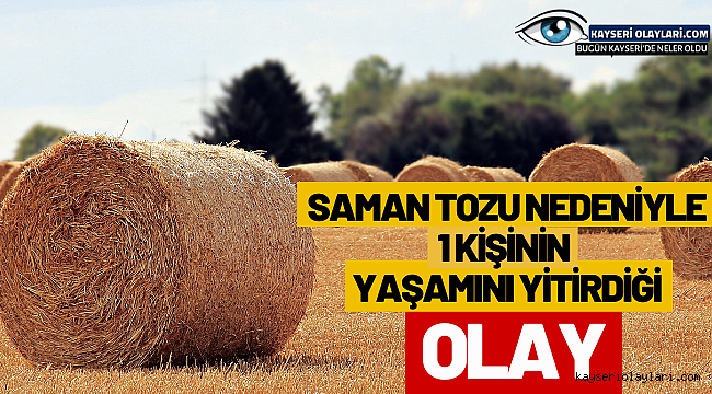 Saman tozu nedeniyle 1 kişinin yaşamını yitirdiği olayın