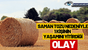 Saman tozu nedeniyle 1 kişinin yaşamını yitirdiği olayın