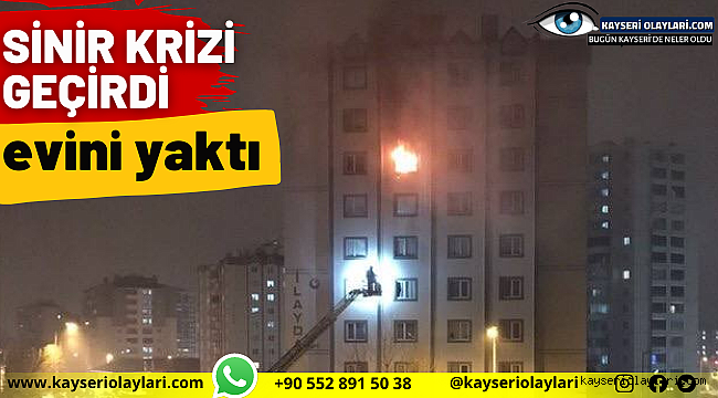 Sinir Krizi Geçirdi, Evini Yaktı 