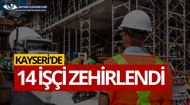 14 İşçi Zehirlendi!