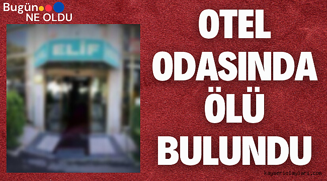 15 Gündür Aranıyordu Otel Odasında Ölü Bulundu!
