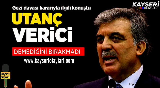 Abdullah Gül'den Gezi davası kararına tepki: Utanç verici