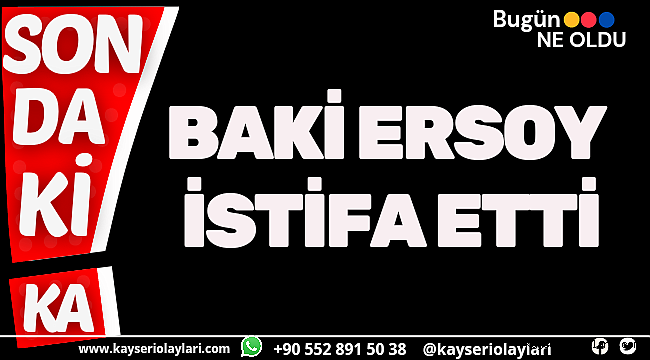 Baki Ersoy İstifa Etti!