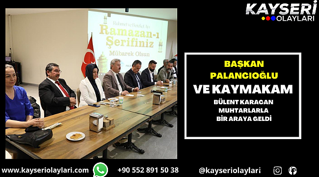 Başkan Palancıoğlu ve Kaymakam Bülent Karacan muhtarlarla bir araya geldi