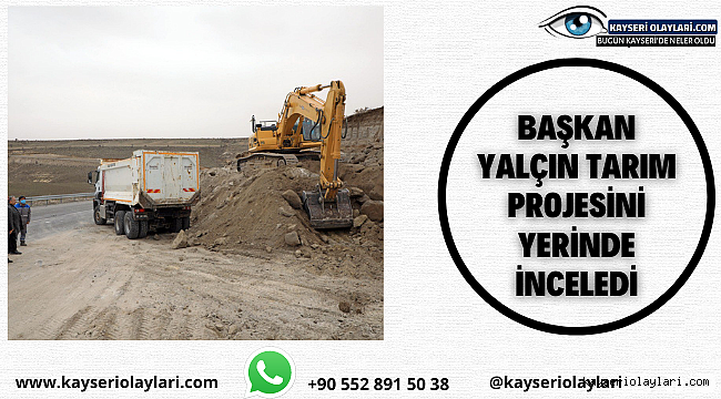 Başkan Yalçın Tarım Projesini Yerinde İnceledi