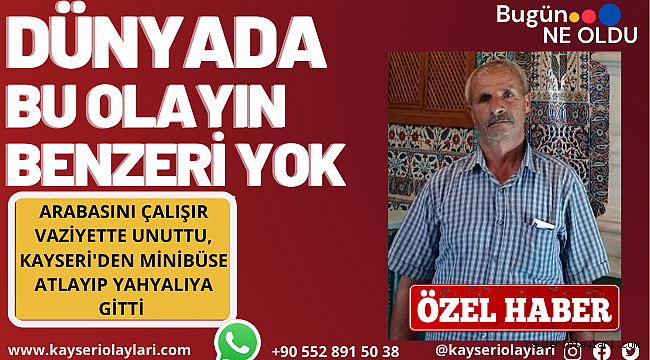 Dünyada Bu Olayın Benzeri Yok! Arabasını Çalışır Vaziyette Unuttu, Kayseri'den Minibüse Atlayıp Yahyalıya Gitti