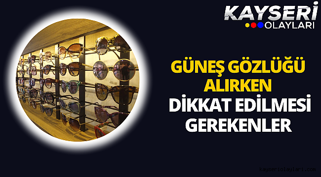 Güneş gözlüğü alırken dikkat edilmesi gerekenler