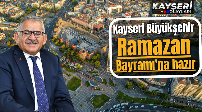 Kayseri Büyükşehir, Ramazan Bayramı'na hazır