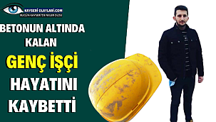 Kayseri'de betonun altında kalan genç işçi hayatını kaybetti