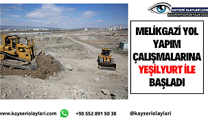 Melikgazi Yol Yapım Çalışmalarına Yeşilyurt İle Başladı