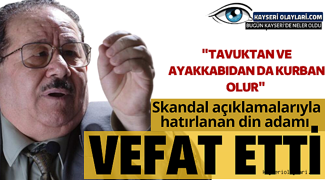 Skandal Açıklamalarıyla Hatırlanan Din Adamı Vefat Etti!