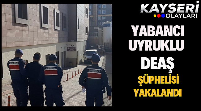 Yabancı uyruklu DEAŞ şüphelisi yakalandı