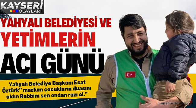 Yahyalı Belediyesi ve Yetimlerin Acı Günü