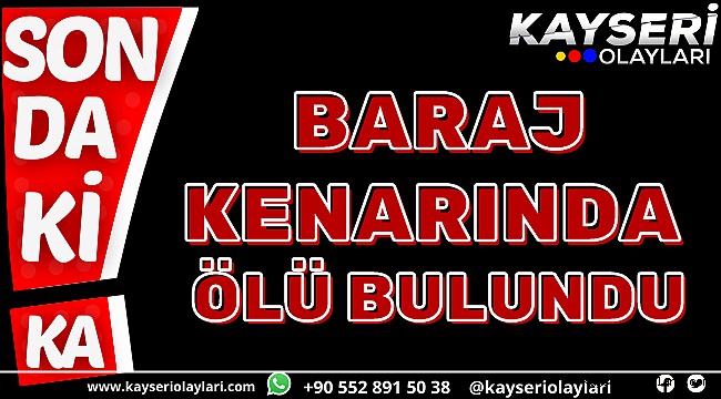 Yamula Barajı kenarında bir kişi ölü bulundu