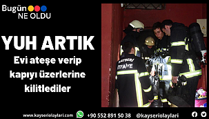 Yuh Artık! Evi ateşe verip kapıyı üzerlerine kilitlediler