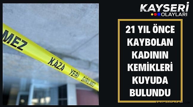 21 yıl önce kaybolan kadının kemikleri kuyuda bulundu