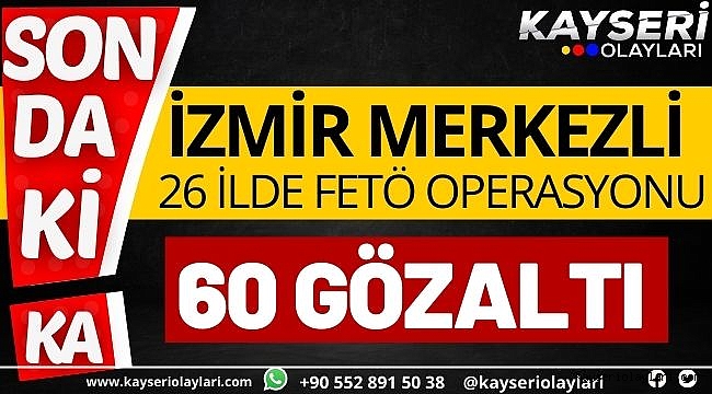 26 ilde FETÖ operasyonu: 60 gözaltı kararı