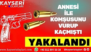 Annesini ve Komşusunu vurup Kaçmış idi YAKALANDI