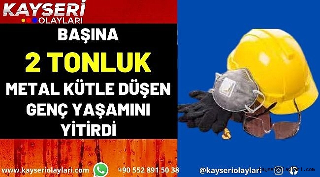 Başına 2 tonluk metal kütle düşen genç yaşamını yitirdi
