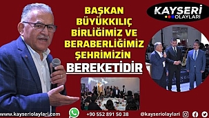 Başkan Büyükkılıç: "Birliğimiz ve beraberliğimiz şehrimizin bereketidir"