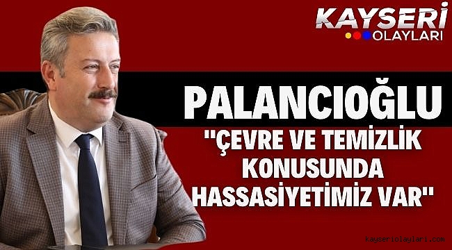 Başkan Palancıoğlu: "Çevre ve temizlik konusunda hassasiyetimiz var"