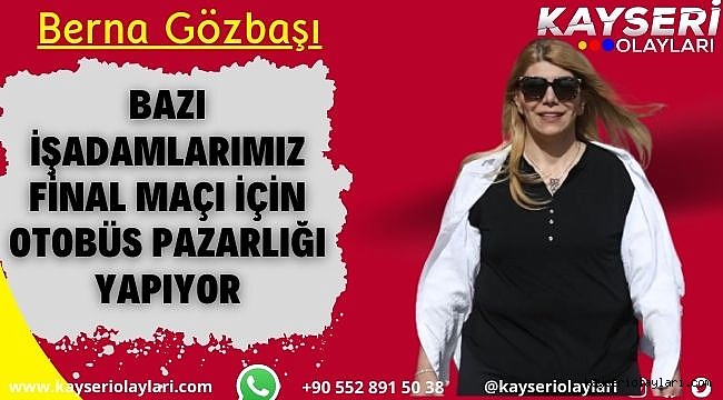 Berna Gözbaşı: Bazı işadamlarımız final maçı için otobüs pazarlığı yapıyor