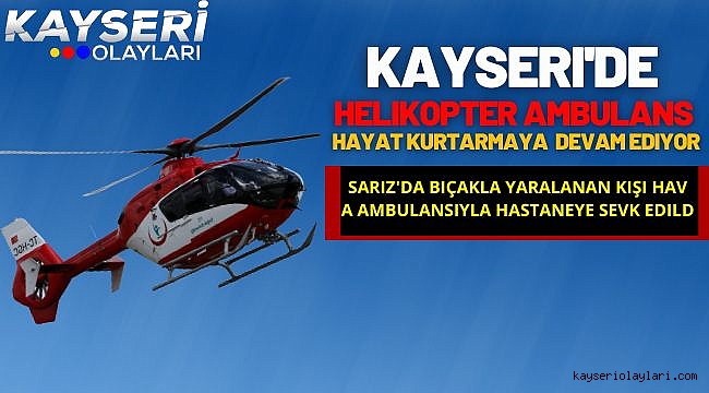 Bıçakla yaralanan kişi hava ambulansıyla hastaneye sevk edildi