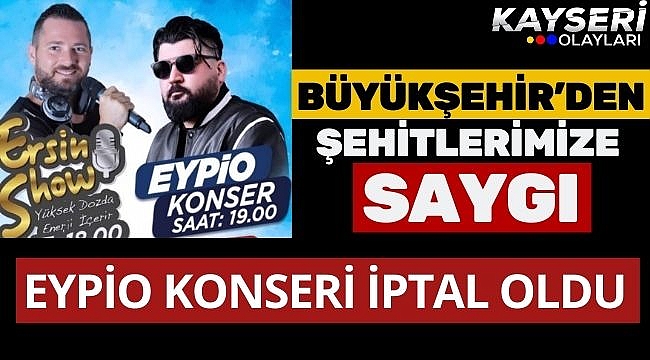 Büyükşehir'den şehitlere saygı Eypio konseri iptal oldu