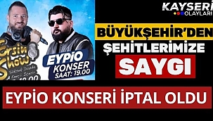 Büyükşehir'den şehitlere saygı Eypio konseri iptal oldu