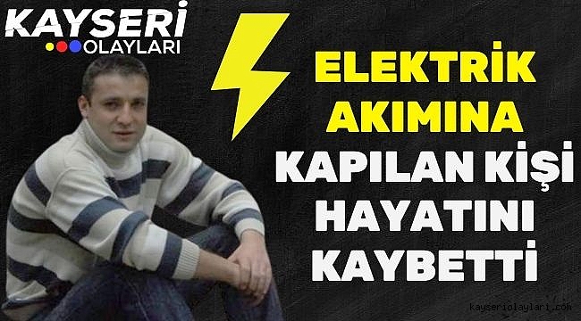 Elektrik akımına kapılan kişi hayatını kaybetti